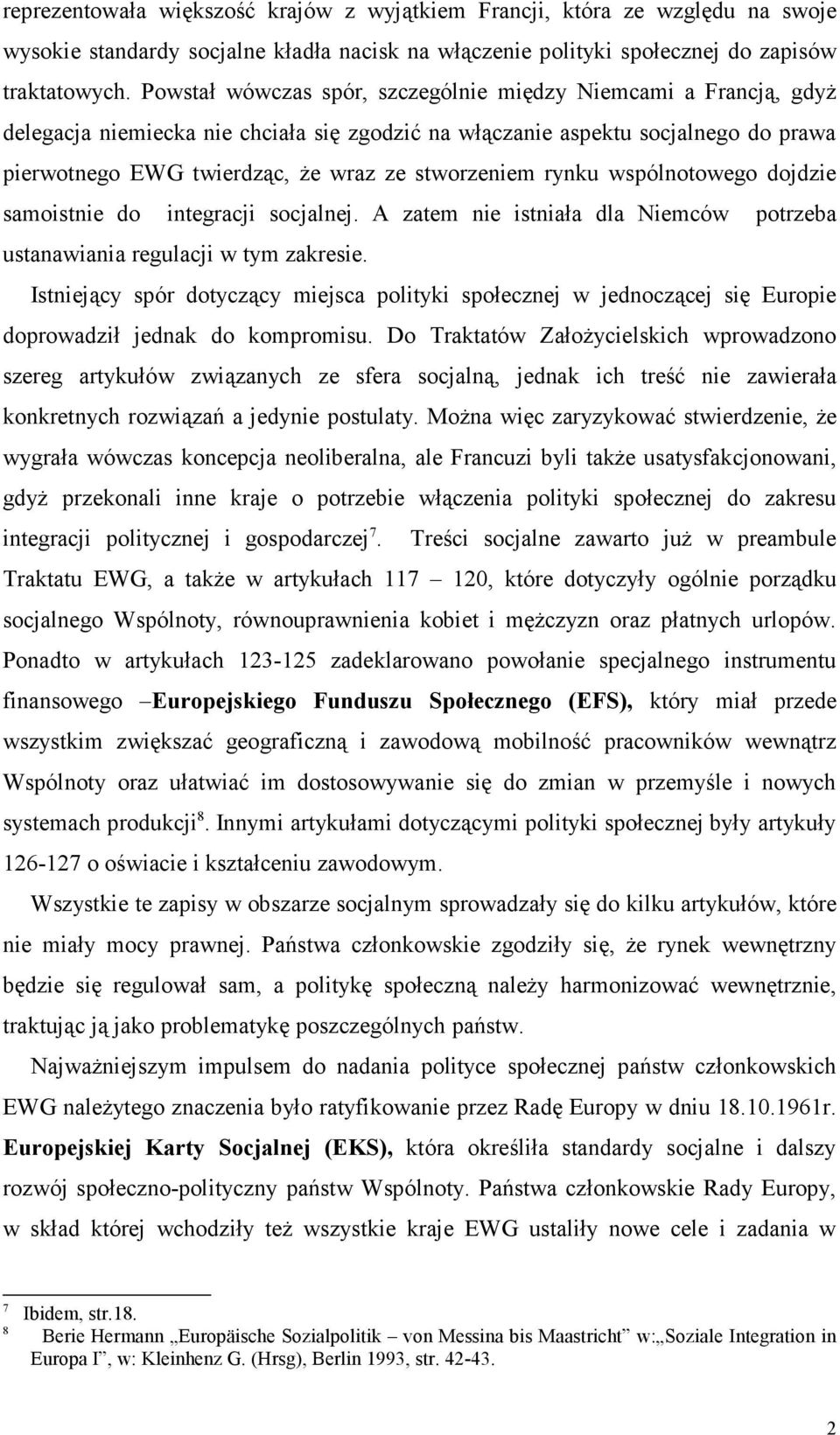 stworzeniem rynku wspólnotowego dojdzie samoistnie do integracji socjalnej. A zatem nie istniała dla Niemców potrzeba ustanawiania regulacji w tym zakresie.