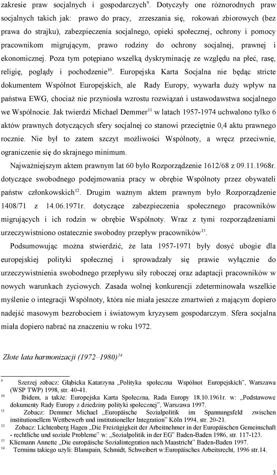 pracownikom migrującym, prawo rodziny do ochrony socjalnej, prawnej i ekonomicznej. Poza tym potępiano wszelką dyskryminację ze względu na płeć, rasę, religię, poglądy i pochodzenie 10.