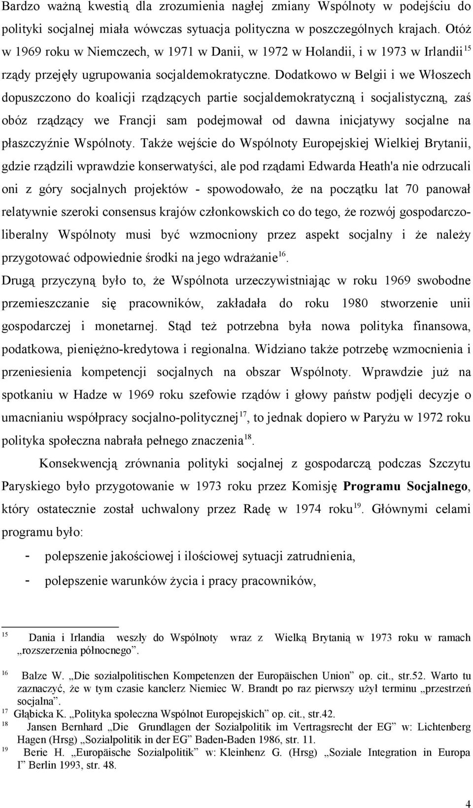 Dodatkowo w Belgii i we Włoszech dopuszczono do koalicji rządzących partie socjaldemokratyczną i socjalistyczną, zaś obóz rządzący we Francji sam podejmował od dawna inicjatywy socjalne na