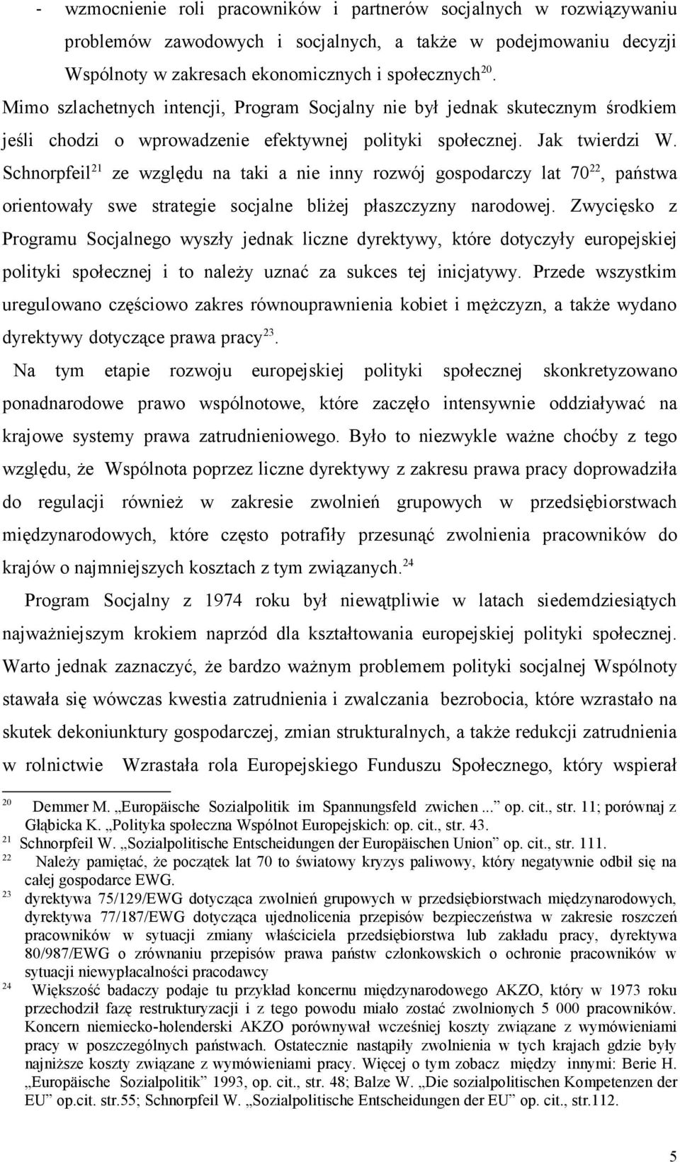 Schnorpfeil 21 ze względu na taki a nie inny rozwój gospodarczy lat 70 22, państwa orientowały swe strategie socjalne bliŝej płaszczyzny narodowej.