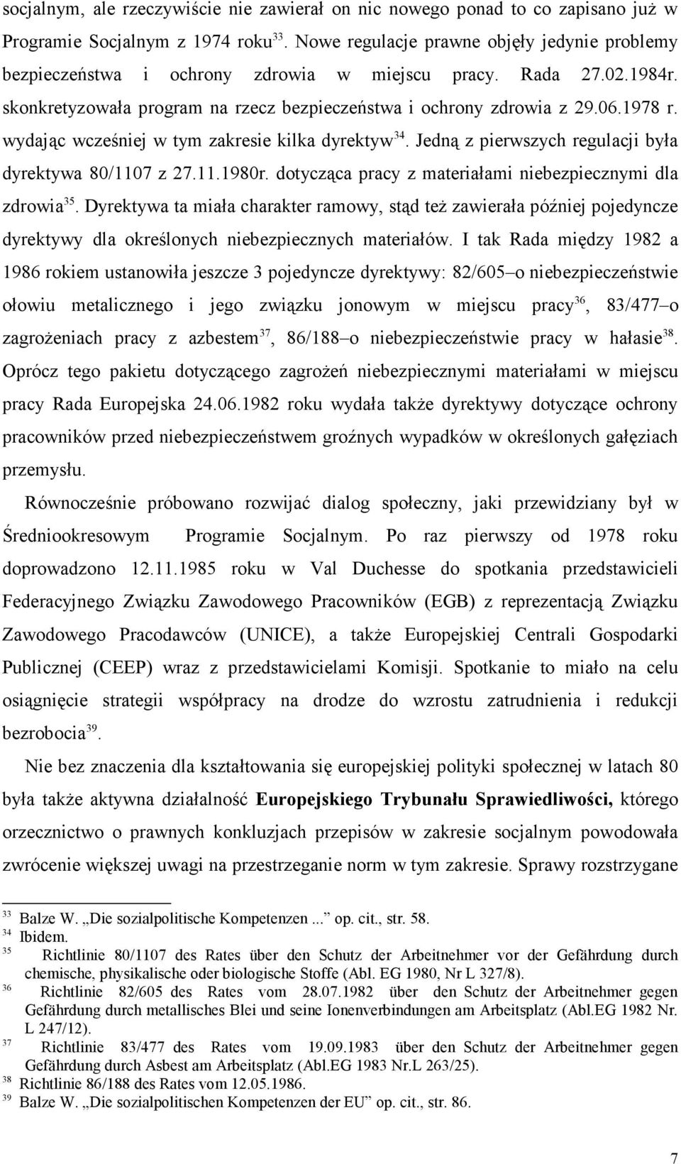wydając wcześniej w tym zakresie kilka dyrektyw 34. Jedną z pierwszych regulacji była dyrektywa 80/1107 z 27.11.1980r. dotycząca pracy z materiałami niebezpiecznymi dla zdrowia 35.