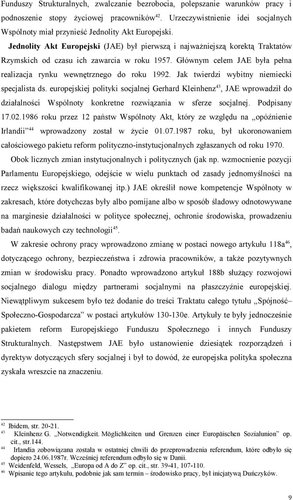 Jednolity Akt Europejski (JAE) był pierwszą i najwaŝniejszą korektą Traktatów Rzymskich od czasu ich zawarcia w roku 1957. Głównym celem JAE była pełna realizacja rynku wewnętrznego do roku 1992.