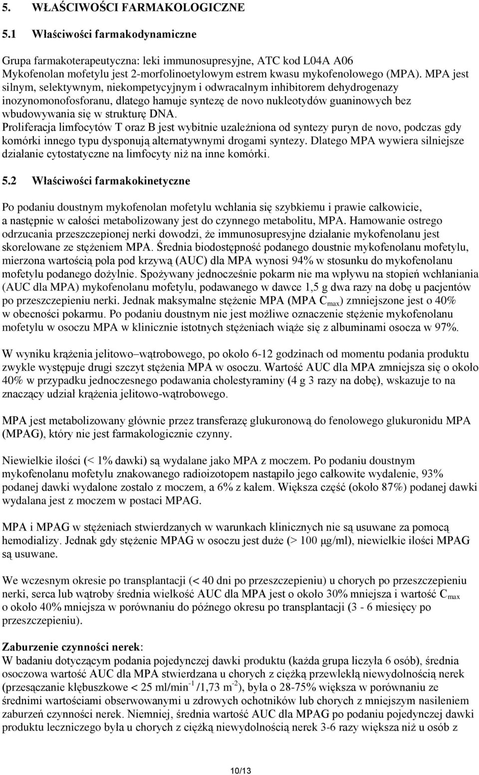 MPA jest silnym, selektywnym, niekompetycyjnym i odwracalnym inhibitorem dehydrogenazy inozynomonofosforanu, dlatego hamuje syntezę de novo nukleotydów guaninowych bez wbudowywania się w strukturę
