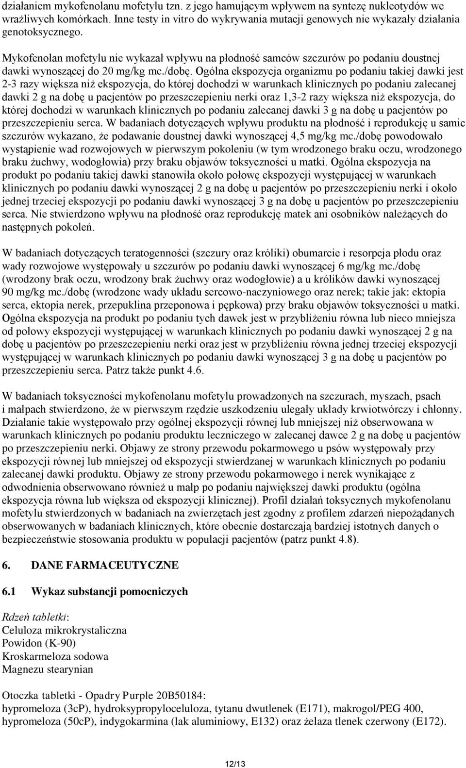 Mykofenolan mofetylu nie wykazał wpływu na płodność samców szczurów po podaniu doustnej dawki wynoszącej do 20 mg/kg mc./dobę.