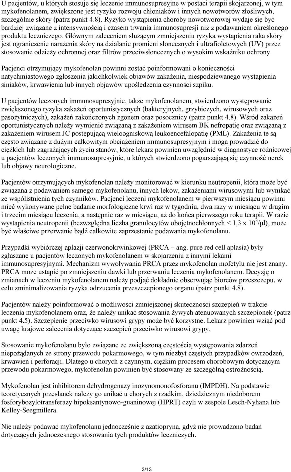 Głównym zaleceniem służącym zmniejszeniu ryzyka wystąpienia raka skóry jest ograniczenie narażenia skóry na działanie promieni słonecznych i ultrafioletowych (UV) przez stosowanie odzieży ochronnej