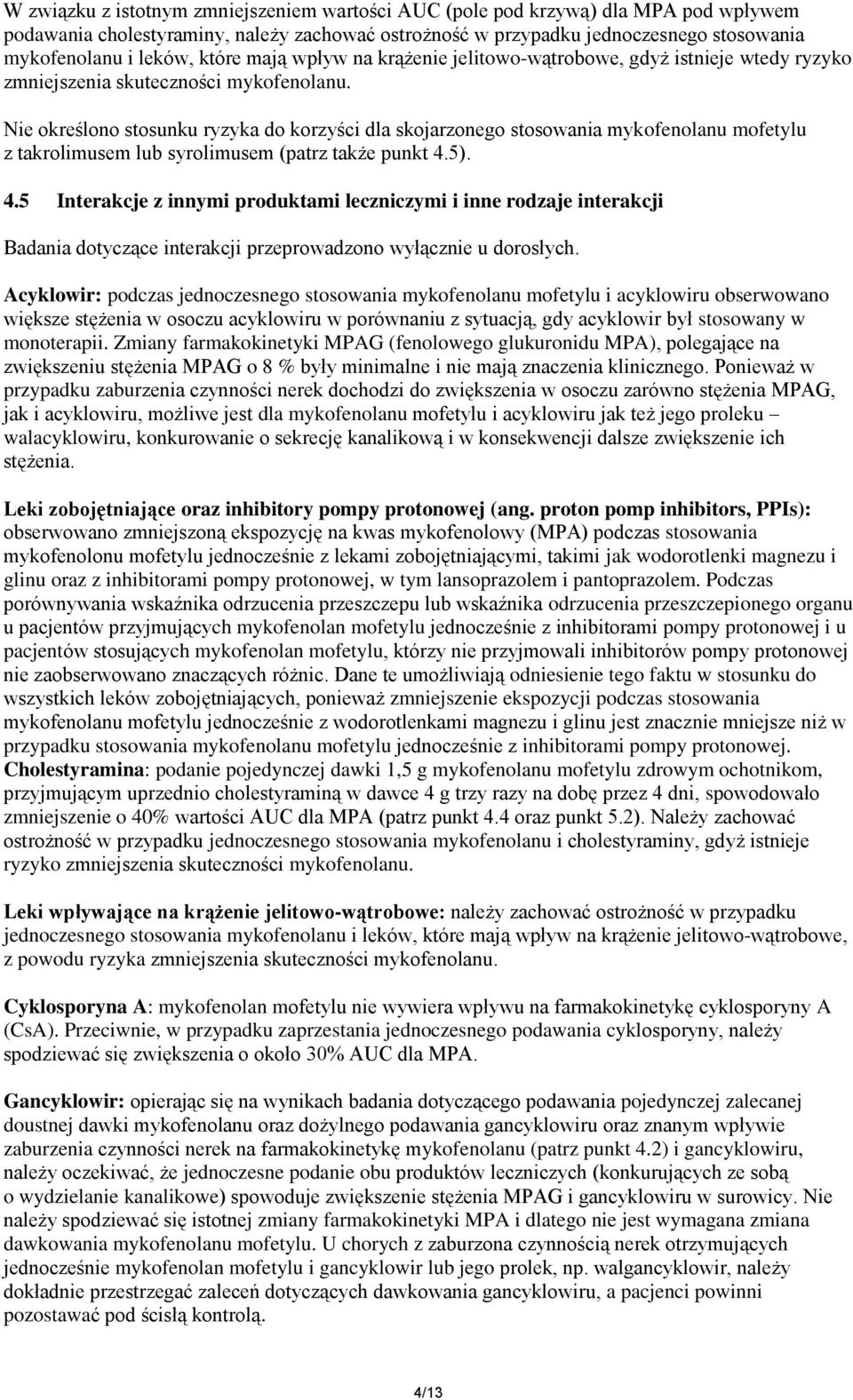 Nie określono stosunku ryzyka do korzyści dla skojarzonego stosowania mykofenolanu mofetylu z takrolimusem lub syrolimusem (patrz także punkt 4.