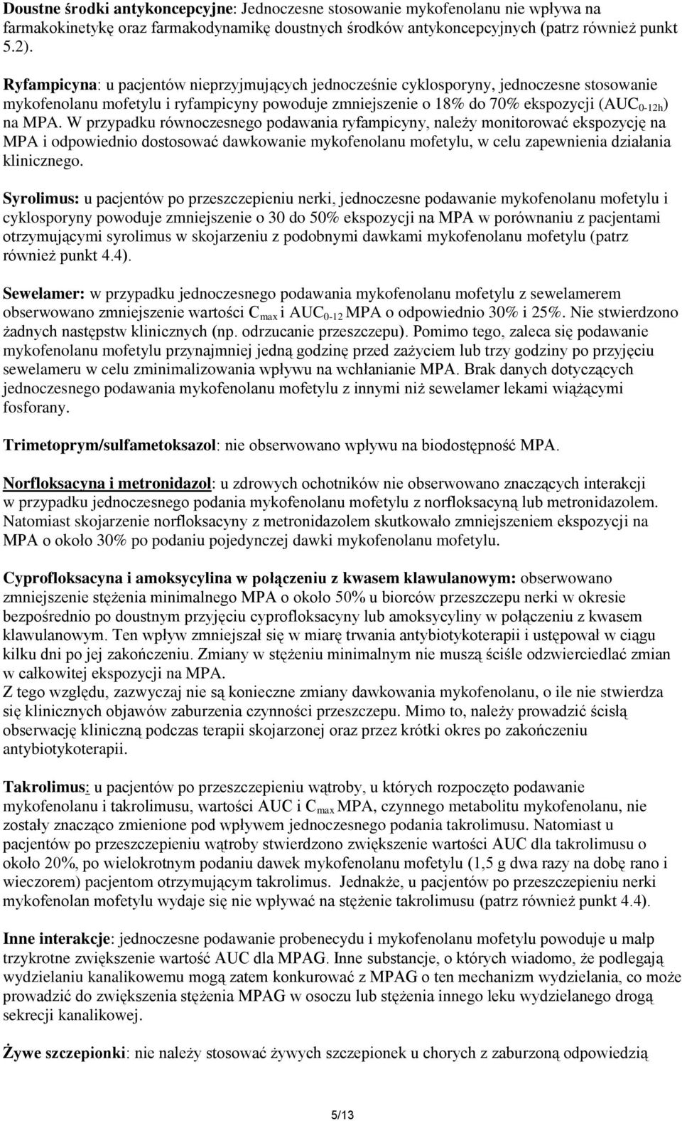 W przypadku równoczesnego podawania ryfampicyny, należy monitorować ekspozycję na MPA i odpowiednio dostosować dawkowanie mykofenolanu mofetylu, w celu zapewnienia działania klinicznego.
