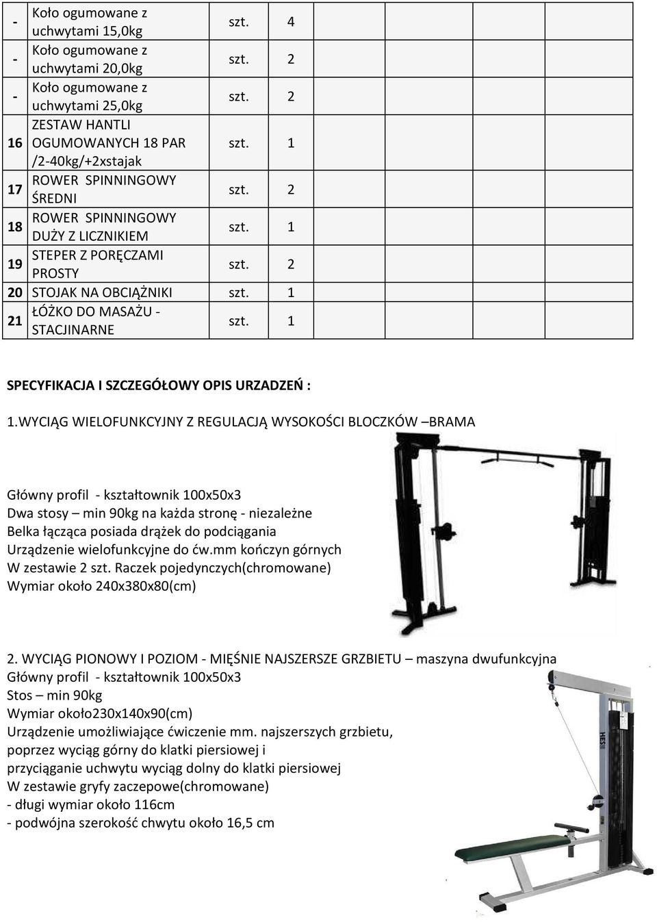 WYCIĄG WIELOFUNKCYJNY Z REGULACJĄ WYSOKOŚCI BLOCZKÓW BRAMA Główny profil kształtownik 100x50x3 Dwa stosy min 90kg na każda stronę niezależne Belka łącząca posiada drążek do podciągania Urządzenie