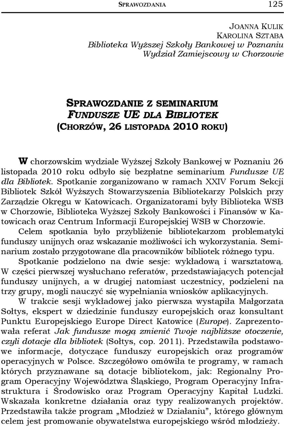 Spotkanie zorganizowano w ramach XXIV Forum Sekcji Bibliotek Szkół Wyższych Stowarzyszenia Bibliotekarzy Polskich przy Zarządzie Okręgu w Katowicach.