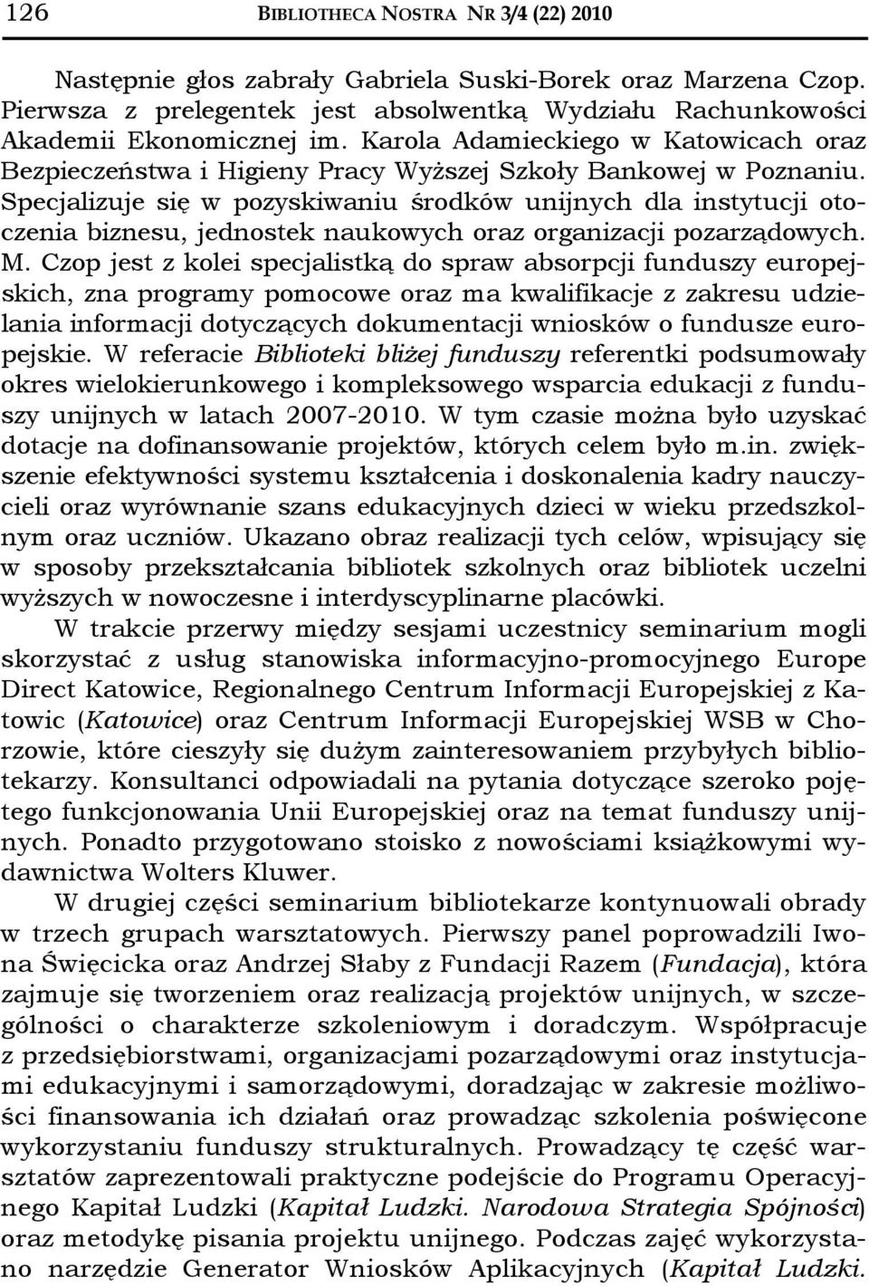 Specjalizuje się w pozyskiwaniu środków unijnych dla instytucji otoczenia biznesu, jednostek naukowych oraz organizacji pozarządowych. M.