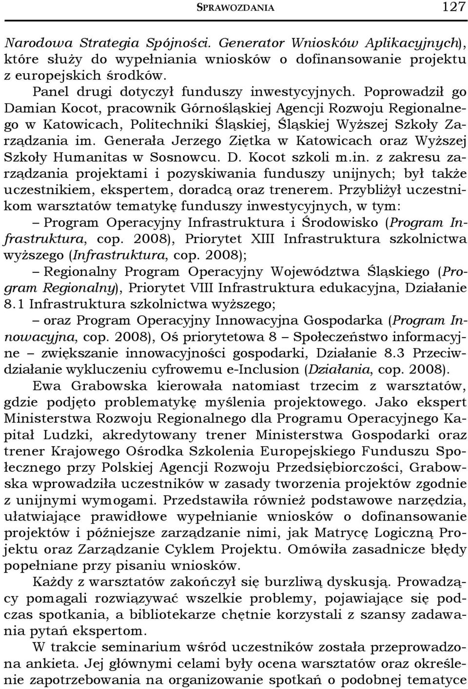 Poprowadził go Damian Kocot, pracownik Górnośląskiej Agencji Rozwoju Regionalnego w Katowicach, Politechniki Śląskiej, Śląskiej Wyższej Szkoły Zarządzania im.