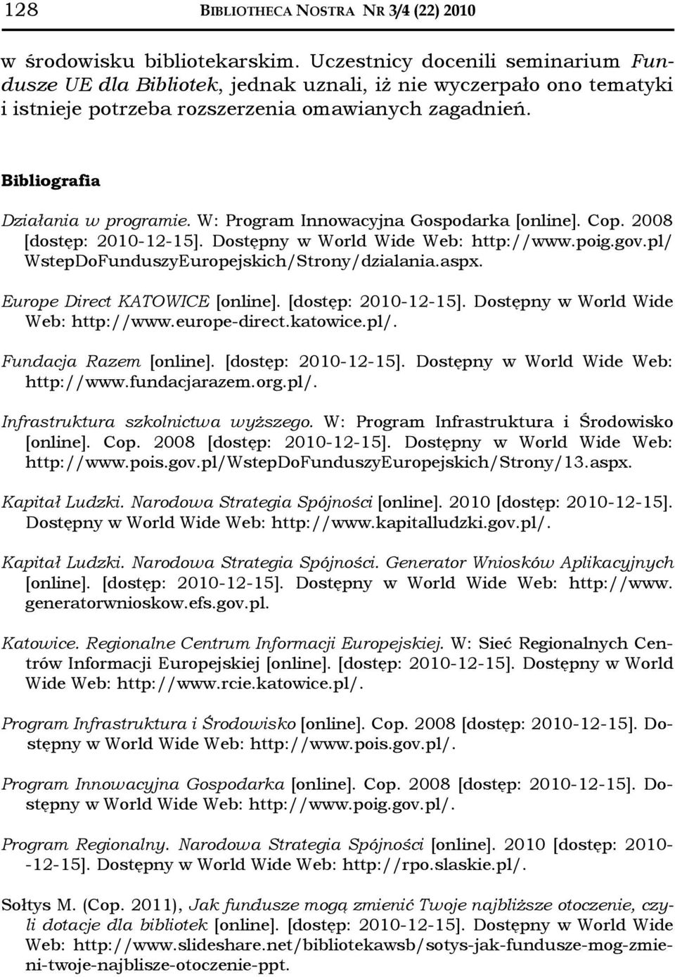 W: Program Innowacyjna Gospodarka [online]. Cop. 2008 [dostęp: 2010-12-15]. Dostępny w World Wide Web: http://www.poig.gov.pl/ WstepDoFunduszyEuropejskich/Strony/dzialania.aspx.