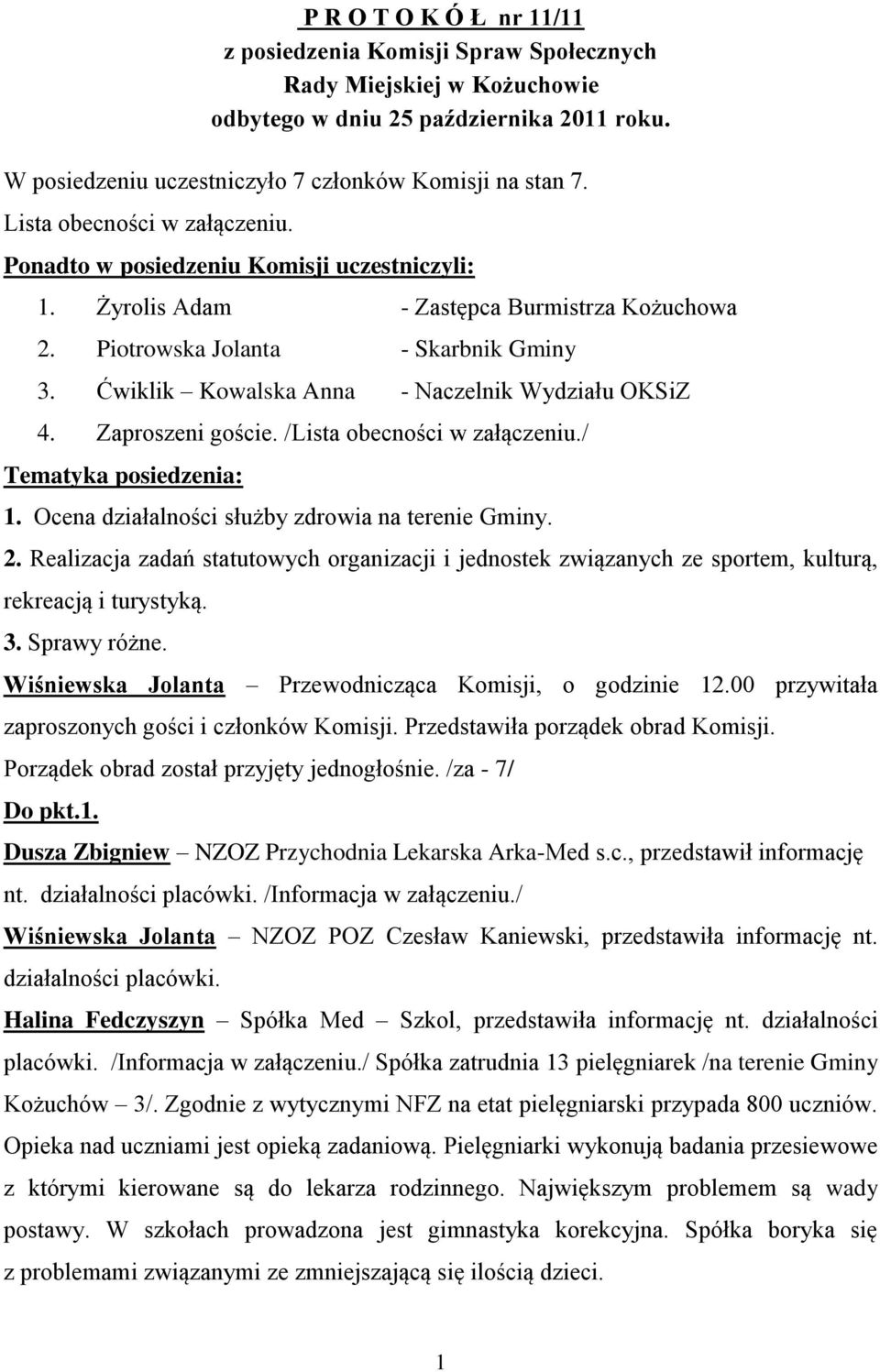 Ćwiklik Kowalska Anna - Naczelnik Wydziału OKSiZ 4. Zaproszeni goście. /Lista obecności w załączeniu./ Tematyka posiedzenia: 1. Ocena działalności służby zdrowia na terenie Gminy. 2.