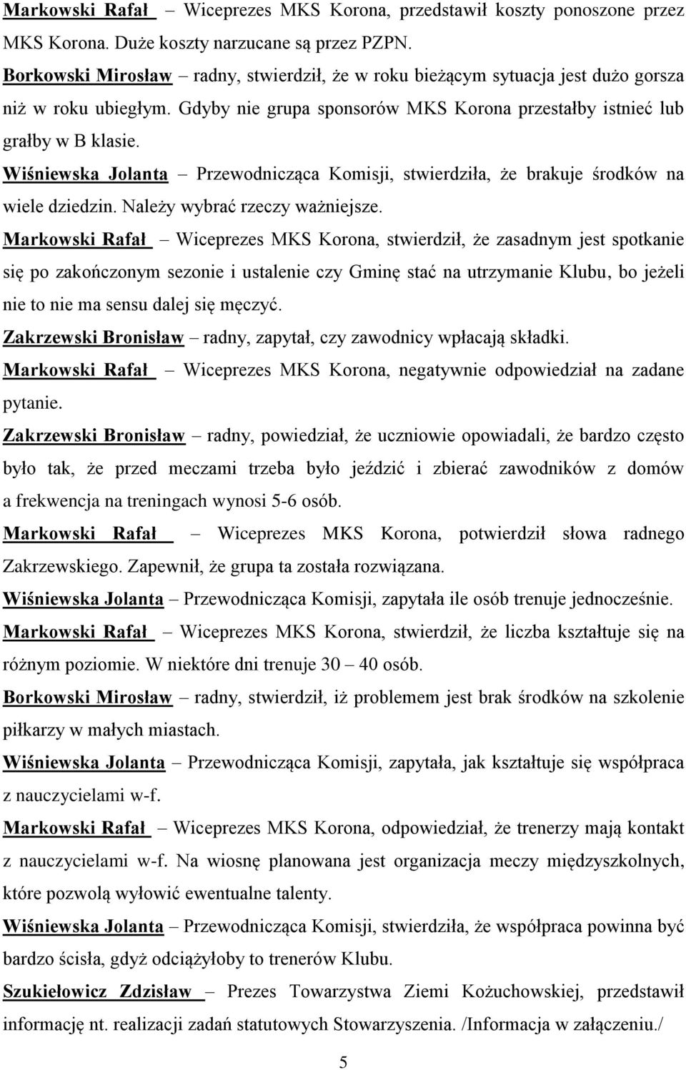 Wiśniewska Jolanta Przewodnicząca Komisji, stwierdziła, że brakuje środków na wiele dziedzin. Należy wybrać rzeczy ważniejsze.