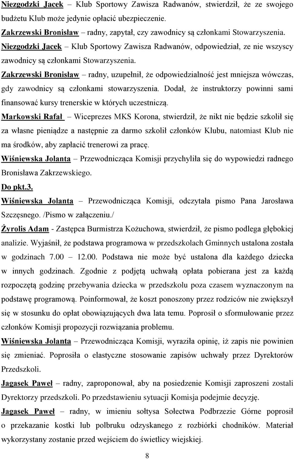 Zakrzewski Bronisław radny, uzupełnił, że odpowiedzialność jest mniejsza wówczas, gdy zawodnicy są członkami stowarzyszenia.