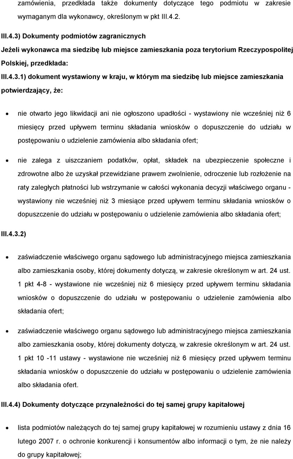 Dokumenty podmiotów zagranicznych Jeżeli wykonawca ma siedzibę lub miejsce zamieszkania poza terytorium Rzeczypospolitej Polskiej, przedkłada: III.4.3.