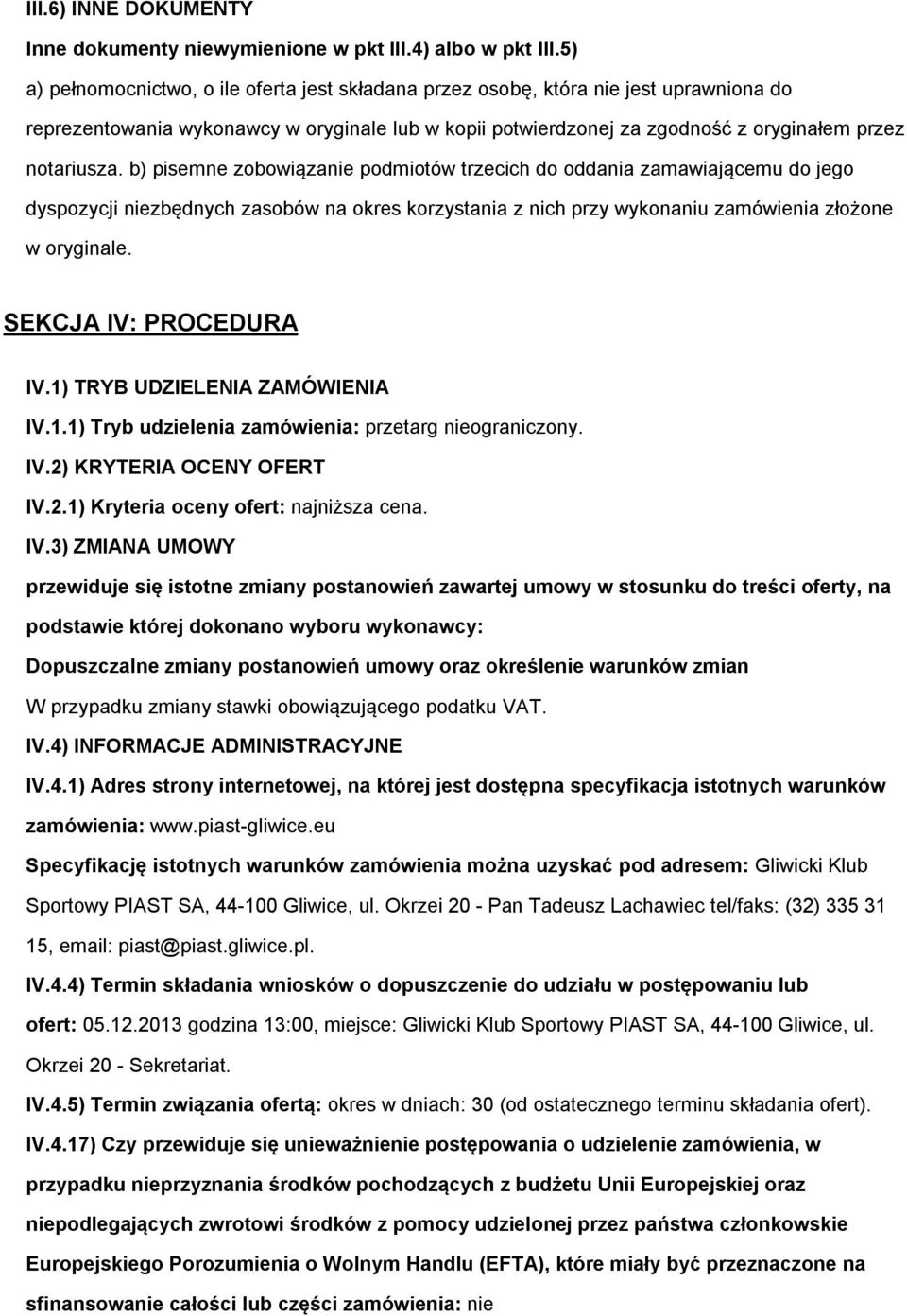 b) pisemne zobowiązanie podmiotów trzecich do oddania zamawiającemu do jego dyspozycji niezbędnych zasobów na okres korzystania z nich przy wykonaniu zamówienia złożone w oryginale.