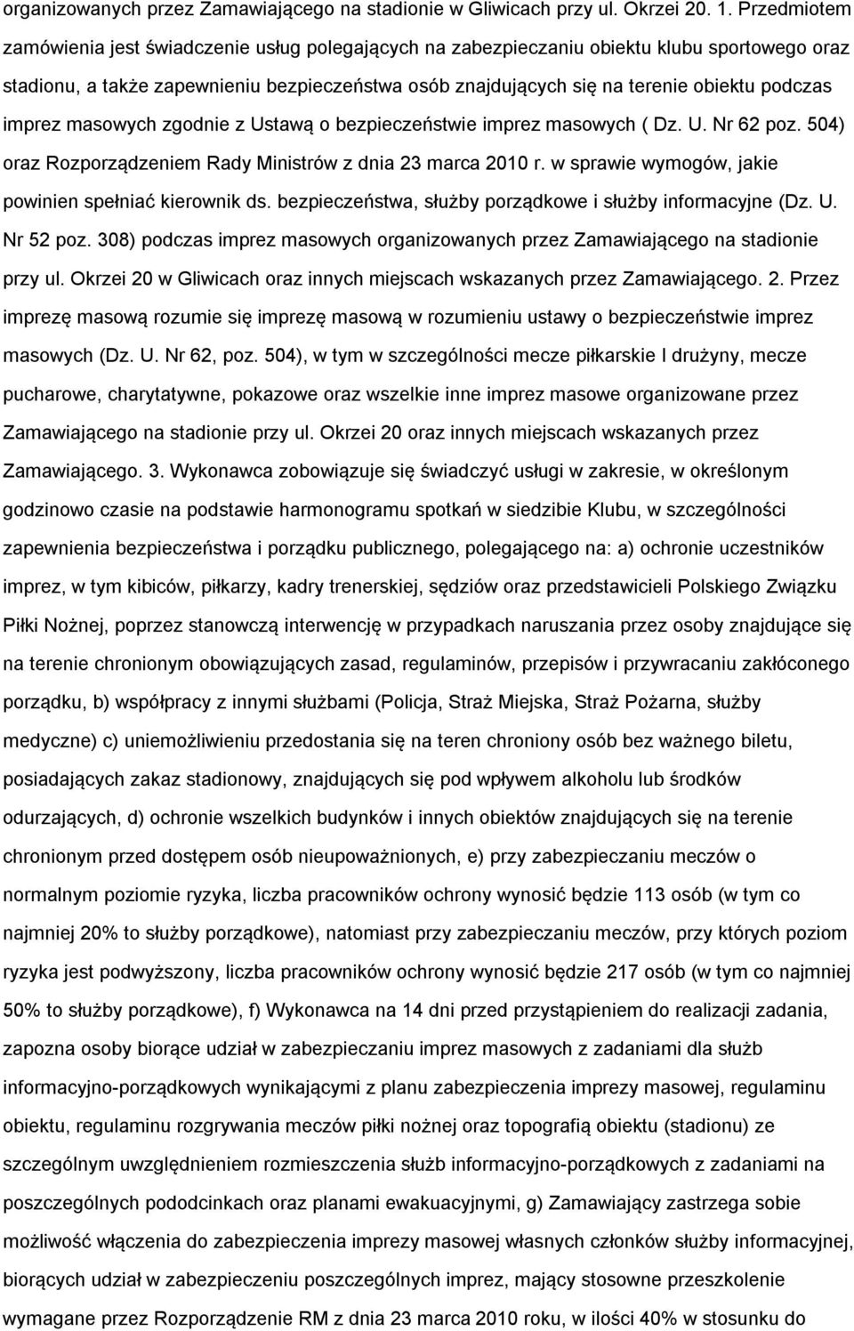 podczas imprez masowych zgodnie z Ustawą o bezpieczeństwie imprez masowych ( Dz. U. Nr 62 poz. 504) oraz Rozporządzeniem Rady Ministrów z dnia 23 marca 2010 r.