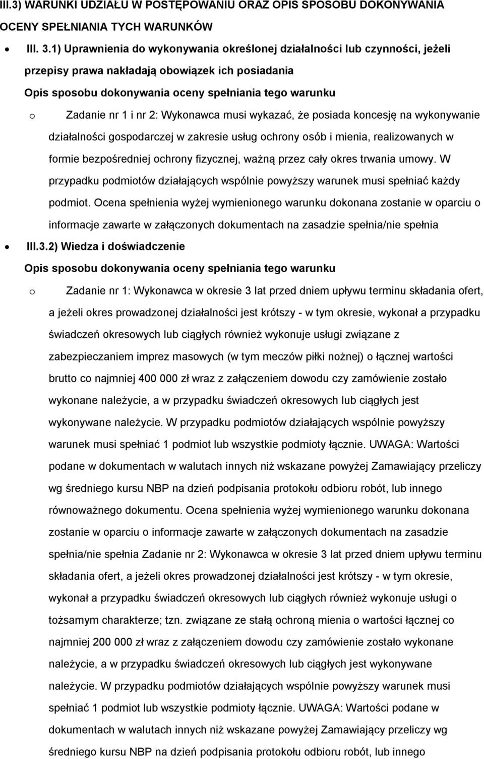 nr 2: Wykonawca musi wykazać, że posiada koncesję na wykonywanie działalności gospodarczej w zakresie usług ochrony osób i mienia, realizowanych w formie bezpośredniej ochrony fizycznej, ważną przez