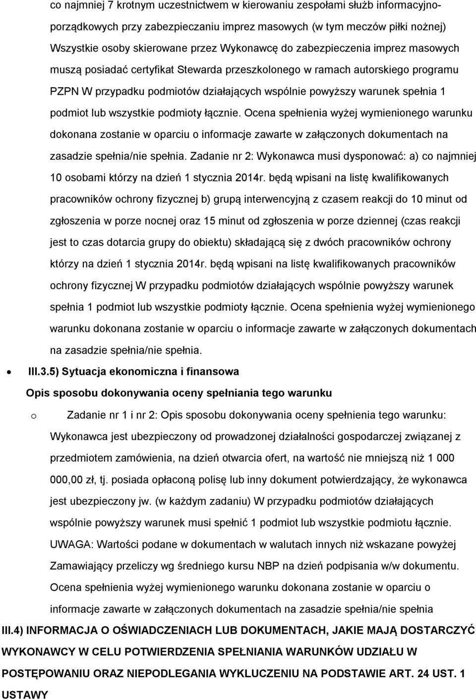 wszystkie podmioty łącznie. Ocena spełnienia wyżej wymienionego warunku dokonana zostanie w oparciu o informacje zawarte w załączonych dokumentach na zasadzie spełnia/nie spełnia.