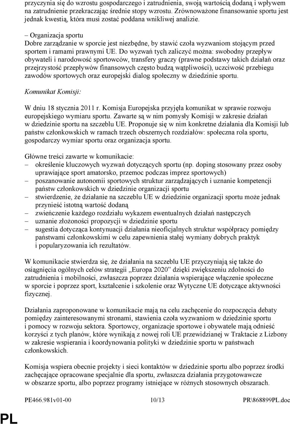 Organizacja sportu Dobre zarządzanie w sporcie jest niezbędne, by stawić czoła wyzwaniom stojącym przed sportem i ramami prawnymi UE.