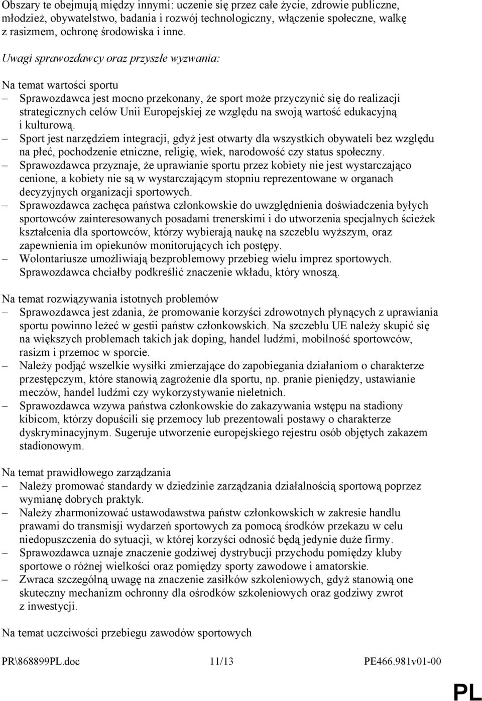 Uwagi sprawozdawcy oraz przyszłe wyzwania: Na temat wartości sportu Sprawozdawca jest mocno przekonany, że sport może przyczynić się do realizacji strategicznych celów Unii Europejskiej ze względu na