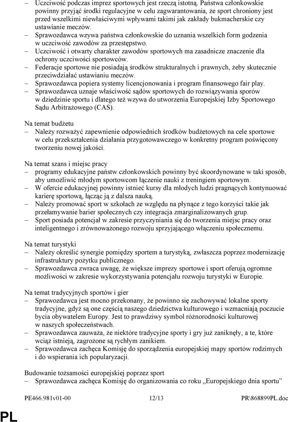 Sprawozdawca wzywa państwa członkowskie do uznania wszelkich form godzenia w uczciwość zawodów za przestępstwo.