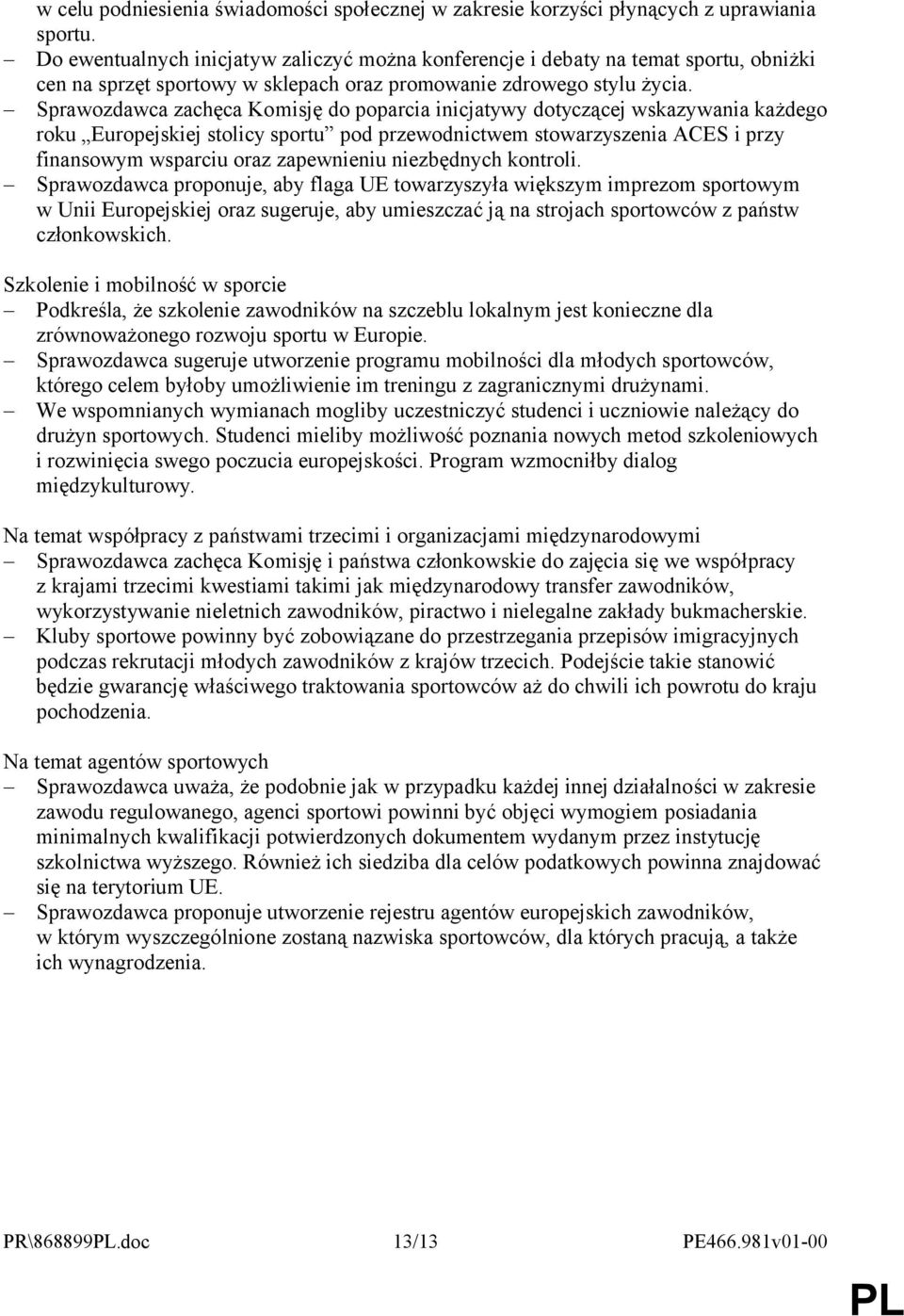 Sprawozdawca zachęca Komisję do poparcia inicjatywy dotyczącej wskazywania każdego roku Europejskiej stolicy sportu pod przewodnictwem stowarzyszenia ACES i przy finansowym wsparciu oraz zapewnieniu