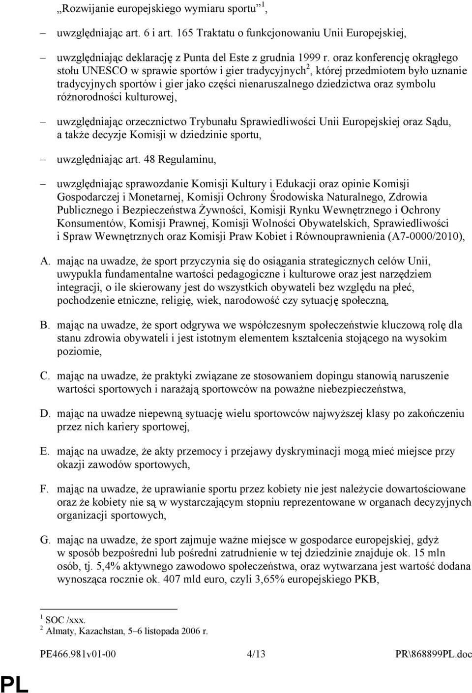 różnorodności kulturowej, uwzględniając orzecznictwo Trybunału Sprawiedliwości Unii Europejskiej oraz Sądu, a także decyzje Komisji w dziedzinie sportu, uwzględniając art.
