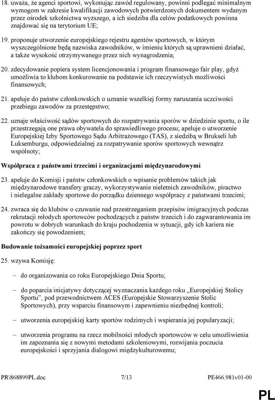 proponuje utworzenie europejskiego rejestru agentów sportowych, w którym wyszczególnione będą nazwiska zawodników, w imieniu których są uprawnieni działać, a także wysokość otrzymywanego przez nich