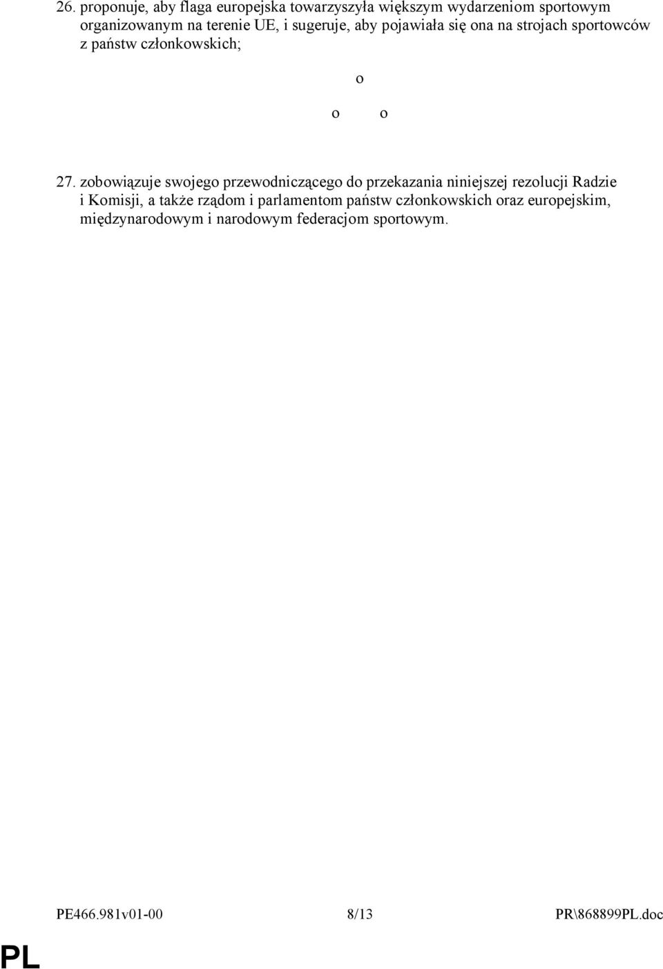 zobowiązuje swojego przewodniczącego do przekazania niniejszej rezolucji Radzie i Komisji, a także rządom i