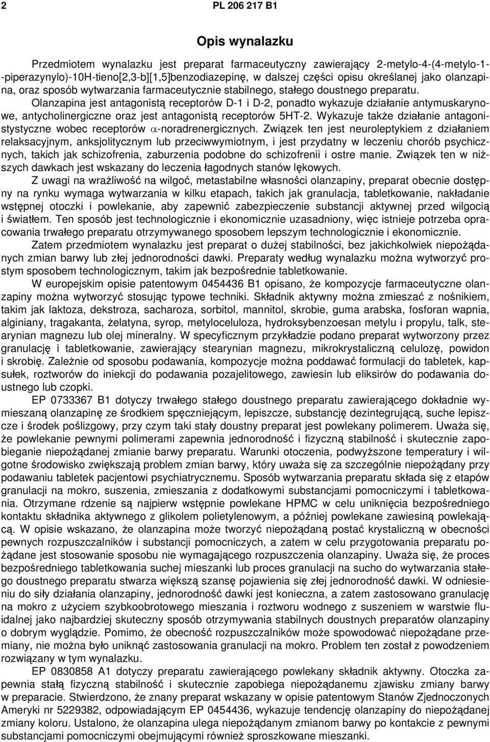 Olanzapina jest antagonistą receptorów D-1 i D-2, ponadto wykazuje działanie antymuskarynowe, antycholinergiczne oraz jest antagonistą receptorów 5HT-2.