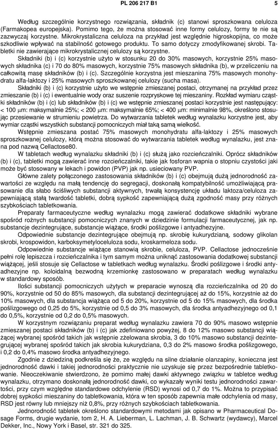 Mikrokrystaliczna celuloza na przykład jest względnie higroskopijna, co może szkodliwie wpływać na stabilność gotowego produktu. To samo dotyczy zmodyfikowanej skrobi.