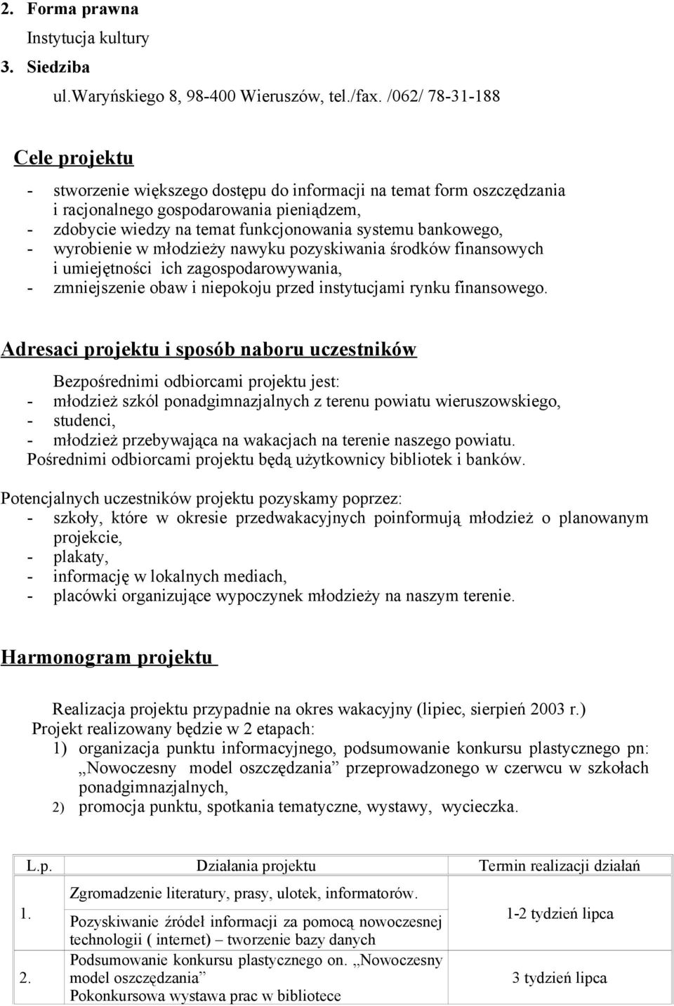 bankowego, - wyrobienie w młodzieży nawyku pozyskiwania środków finansowych i umiejętności ich zagospodarowywania, - zmniejszenie obaw i niepokoju przed instytucjami rynku finansowego.