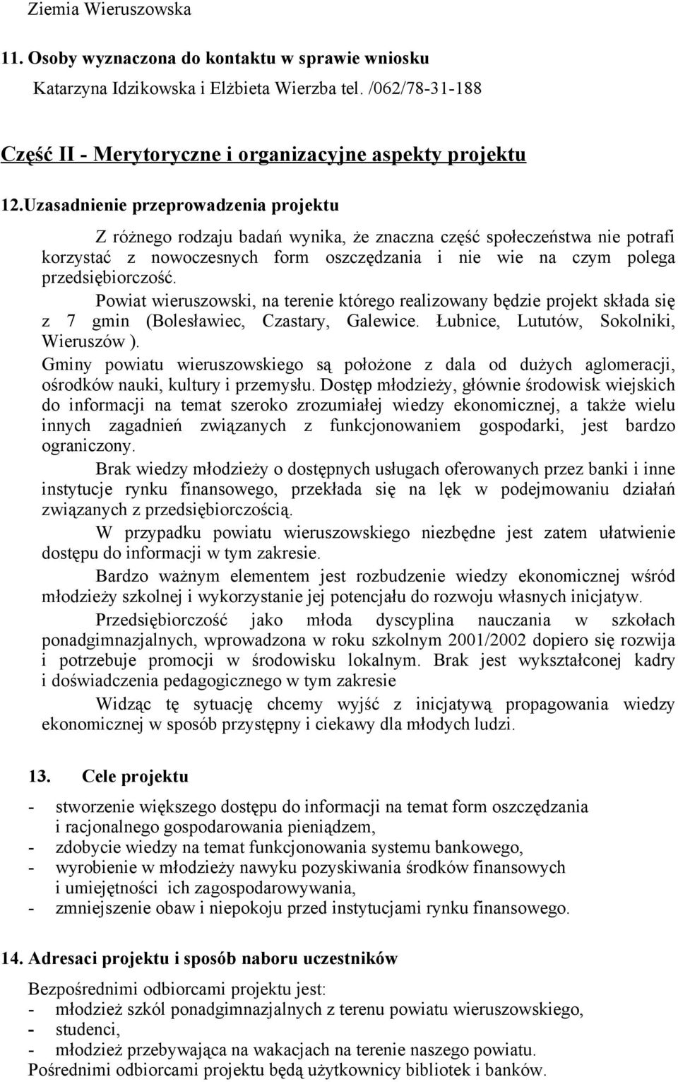 Powiat wieruszowski, na terenie którego realizowany będzie projekt składa się z 7 gmin (Bolesławiec, Czastary, Galewice. Łubnice, Lututów, Sokolniki, Wieruszów ).