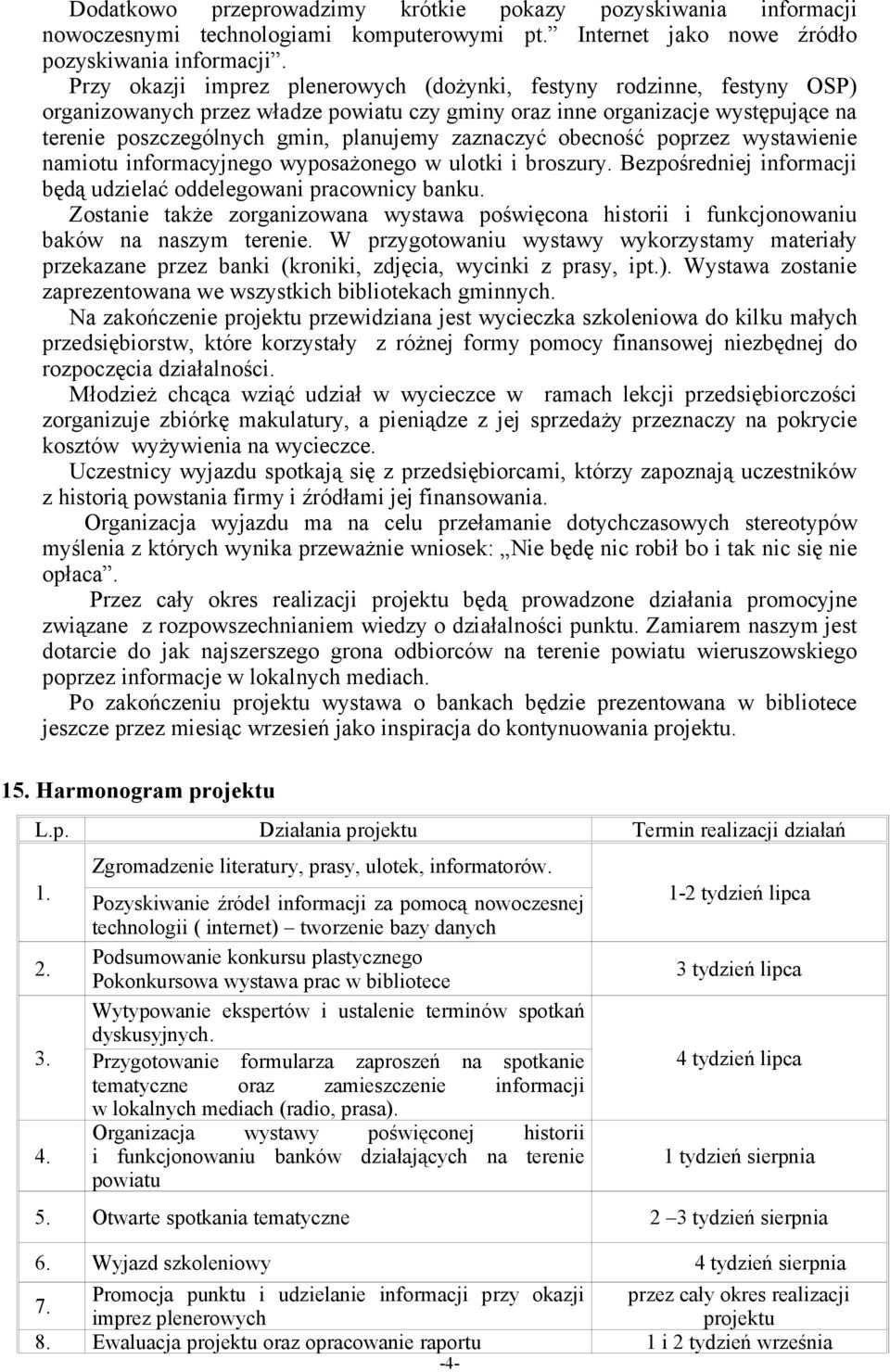 zaznaczyć obecność poprzez wystawienie namiotu informacyjnego wyposażonego w ulotki i broszury. Bezpośredniej informacji będą udzielać oddelegowani pracownicy banku.