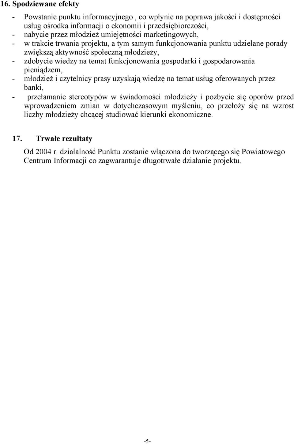gospodarowania pieniądzem, - młodzież i czytelnicy prasy uzyskają wiedzę na temat usług oferowanych przez banki, - przełamanie stereotypów w świadomości młodzieży i pozbycie się oporów przed