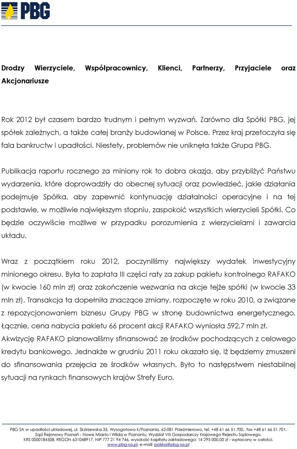 Publikacja raportu rocznego za miniony rok to dobra okazja, aby przybliżyć Państwu wydarzenia, które doprowadziły do obecnej sytuacji oraz powiedzieć, jakie działania podejmuje Spółka, aby zapewnić