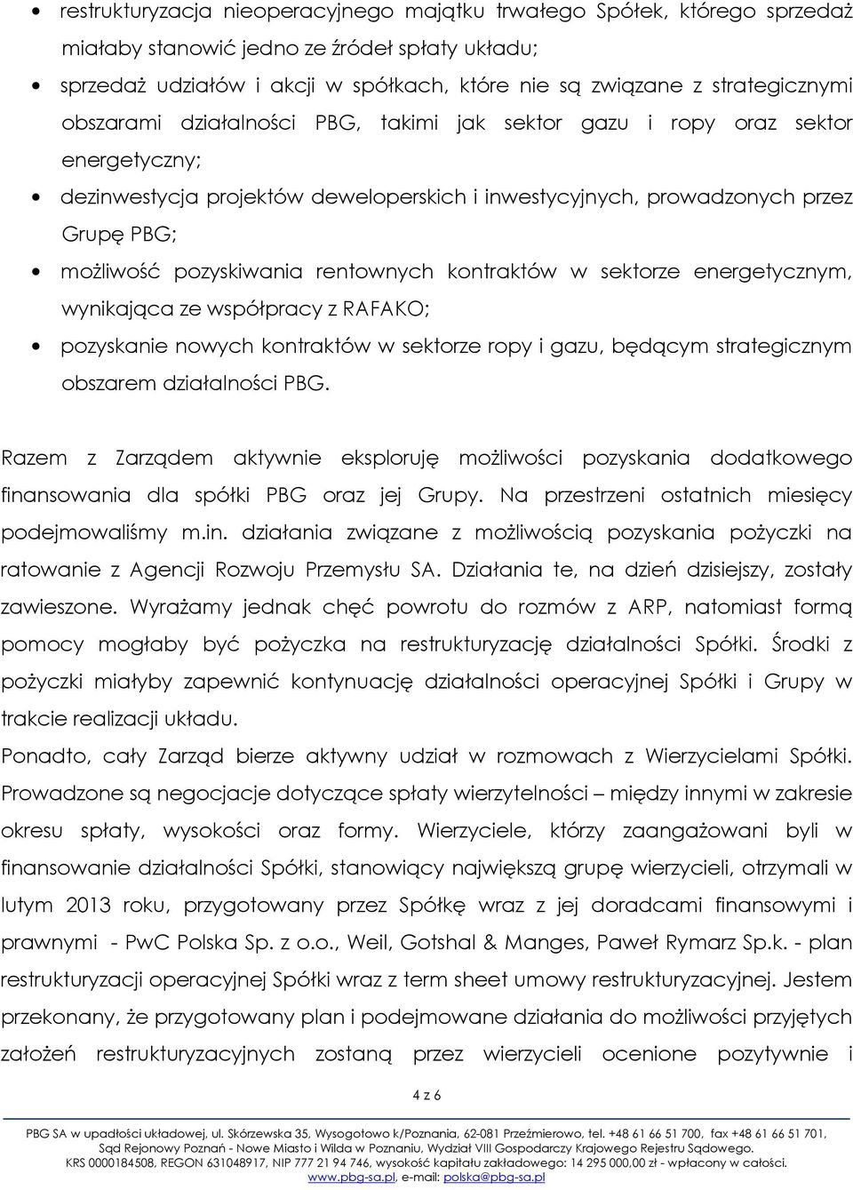 rentownych kontraktów w sektorze energetycznym, wynikająca ze współpracy z RAFAKO; pozyskanie nowych kontraktów w sektorze ropy i gazu, będącym strategicznym obszarem działalności PBG.