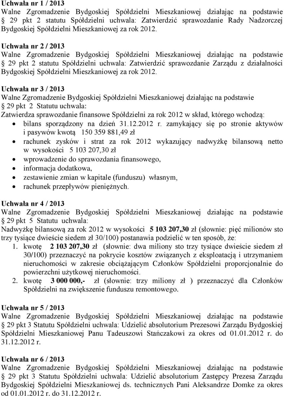 Uchwała nr 3 / 2013 29 pkt 2 Statutu uchwala: Zatwierdza sprawozdanie finansowe Spółdzielni za rok 2012 w skład, którego wchodzą: bilans sporządzony na dzień 31.12.2012 r.