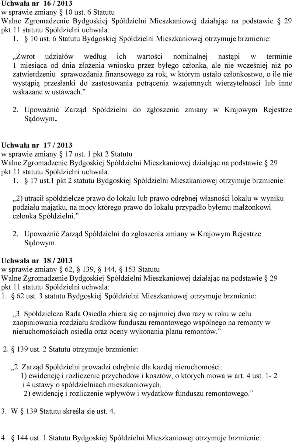 6 Statutu Bydgoskiej Spółdzielni Mieszkaniowej otrzymuje brzmienie: Zwrot udziałów według ich wartości nominalnej nastąpi w terminie 1 miesiąca od dnia złożenia wniosku przez byłego członka, ale nie