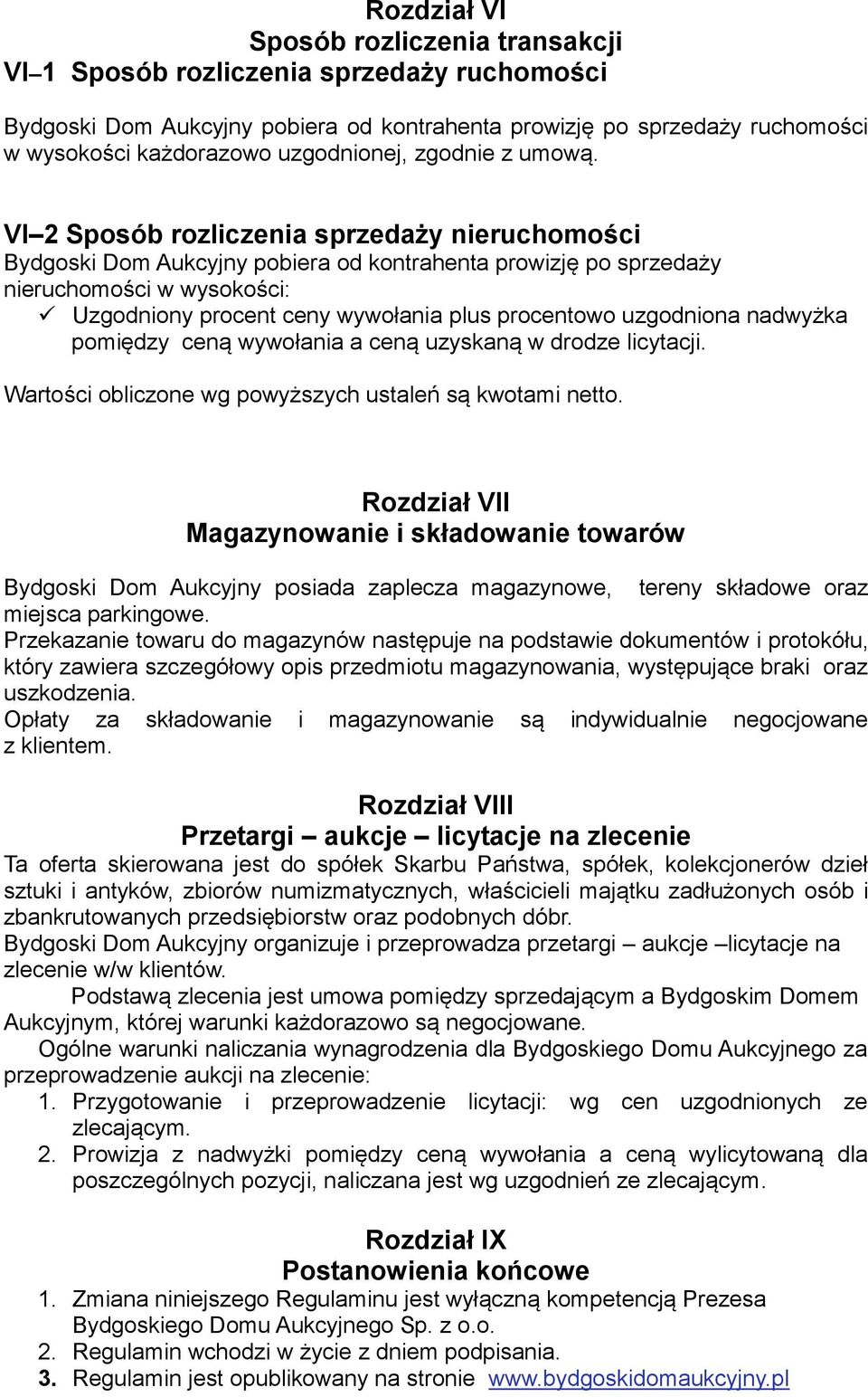 VI 2 Sposób rozliczenia sprzedaży nieruchomości Bydgoski Dom Aukcyjny pobiera od kontrahenta prowizję po sprzedaży nieruchomości w wysokości: Uzgodniony procent ceny wywołania plus procentowo