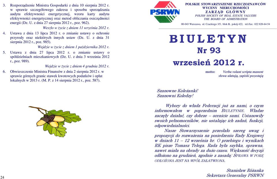 z dnia 27 sierpnia 2012 r., poz. 962). Weszło w życie z dniem 11 września 2012 r. 4. Ustawa z dnia 13 lipca 2012 r. o zmianie ustawy o ochronie przyrody oraz niektórych innych ustaw (Dz. U. z dnia 31 sierpnia 2012 r.