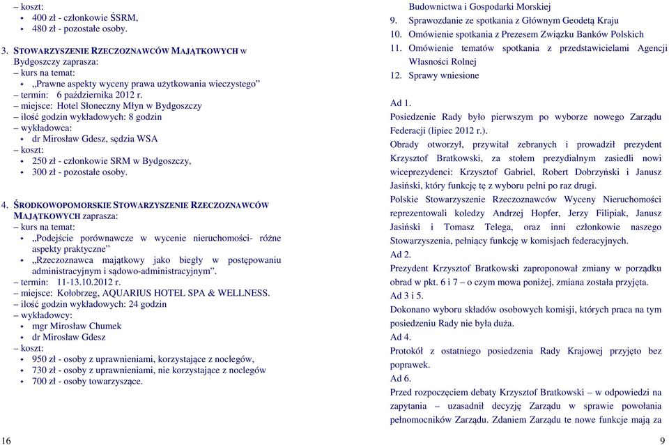 miejsce: Hotel Słoneczny Młyn w Bydgoszczy ilość godzin wykładowych: 8 godzin wykładowca: dr Mirosław Gdesz, sędzia WSA 250 zł - członkowie SRM w Bydgoszczy, 300 zł - pozostałe osoby. 4.