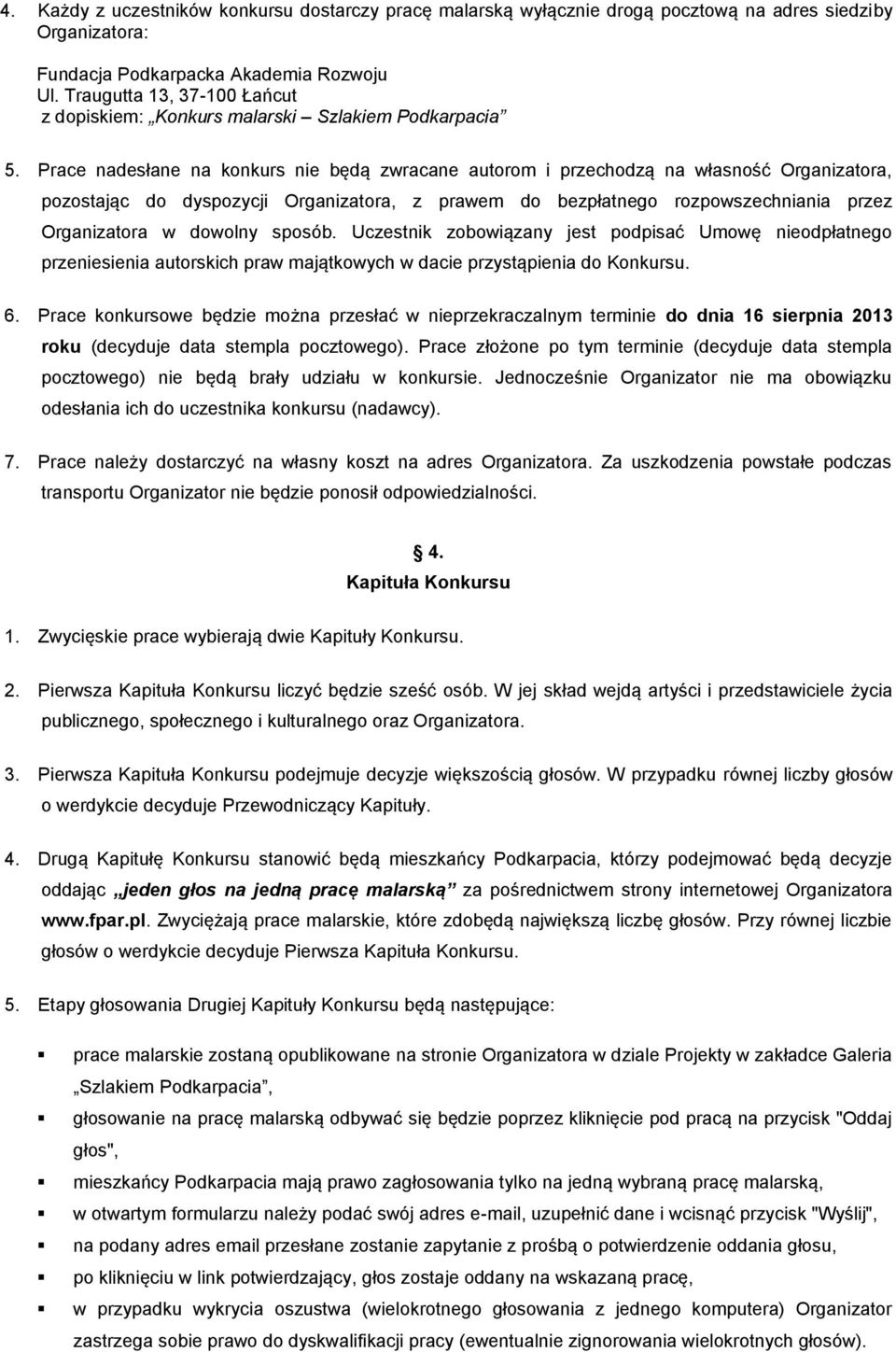 Prace nadesłane na konkurs nie będą zwracane autorom i przechodzą na własność Organizatora, pozostając do dyspozycji Organizatora, z prawem do bezpłatnego rozpowszechniania przez Organizatora w