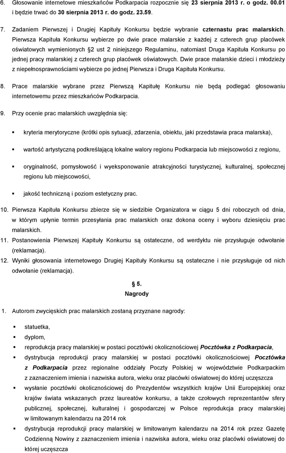 Pierwsza Kapituła Konkursu wybierze po dwie prace malarskie z każdej z czterech grup placówek oświatowych wymienionych 2 ust 2 niniejszego Regulaminu, natomiast Druga Kapituła Konkursu po jednej