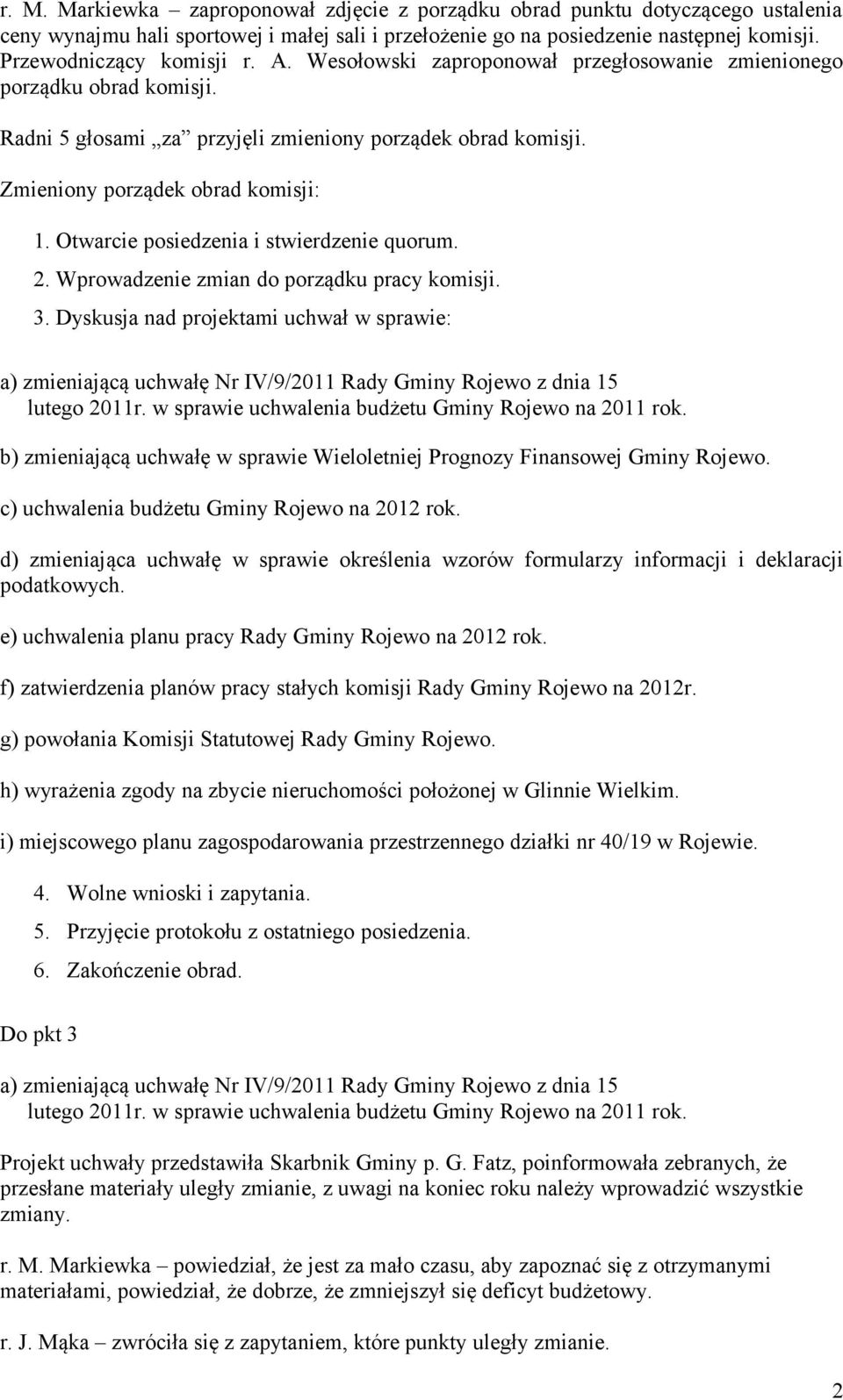 Otwarcie posiedzenia i stwierdzenie quorum. 2. Wprowadzenie zmian do porządku pracy komisji. 3.