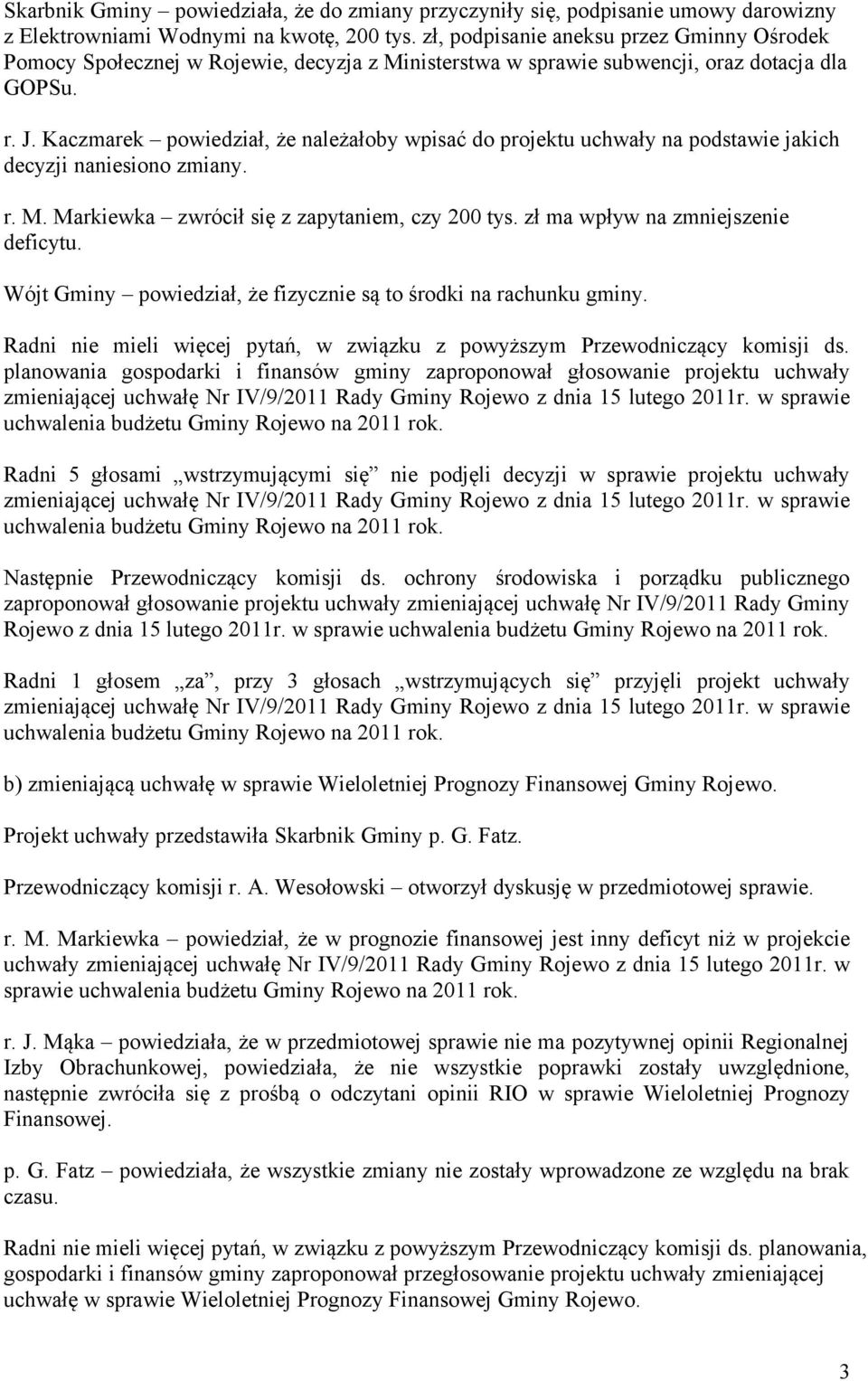 Kaczmarek powiedział, że należałoby wpisać do projektu uchwały na podstawie jakich decyzji naniesiono zmiany. r. M. Markiewka zwrócił się z zapytaniem, czy 200 tys.