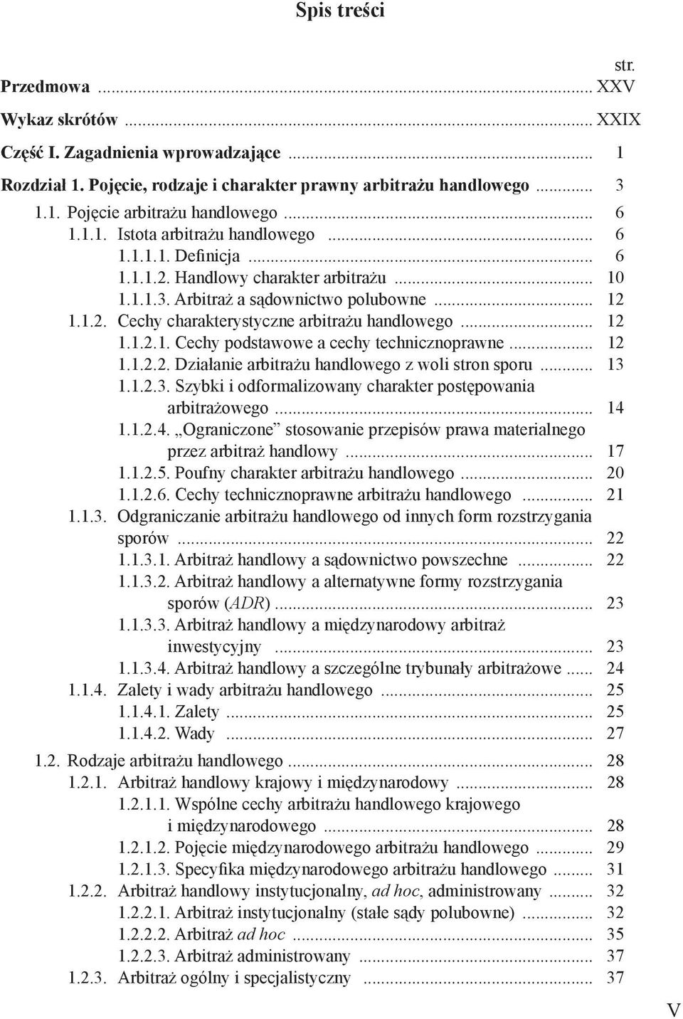 .. 12 1.1.2.1. Cechy podstawowe a cechy technicznoprawne... 12 1.1.2.2. Działanie arbitrażu handlowego z woli stron sporu... 13 1.1.2.3. Szybki i odformalizowany charakter postępowania arbitrażowego.