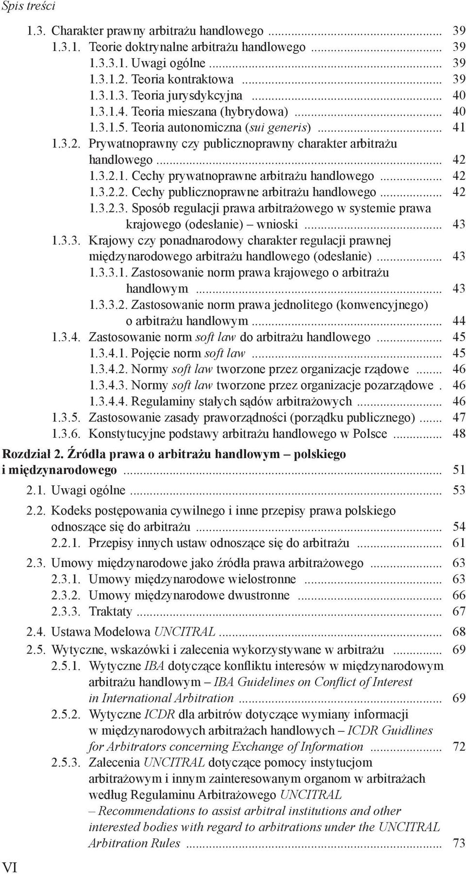 .. 42 1.3.2.2. Cechy publicznoprawne arbitrażu handlowego... 42 1.3.2.3. Sposób regulacji prawa arbitrażowego w systemie prawa krajowego (odesłanie) wnioski... 43 1.3.3. Krajowy czy ponadnarodowy charakter regulacji prawnej międzynarodowego arbitrażu handlowego (odesłanie).